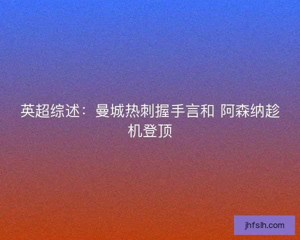 英超综述：曼城热刺握手言和 阿森纳趁机登顶